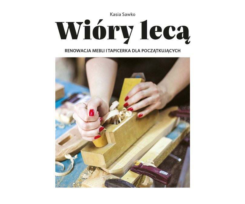 WIÓRY LECĄ RENOWACJA MEBLI I TAPICERKA DLA POCZĄTKUJĄCYCH